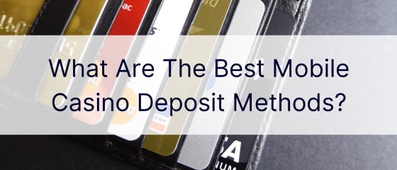 Кои се најдобрите методи за депонирање на мобилни казино?
