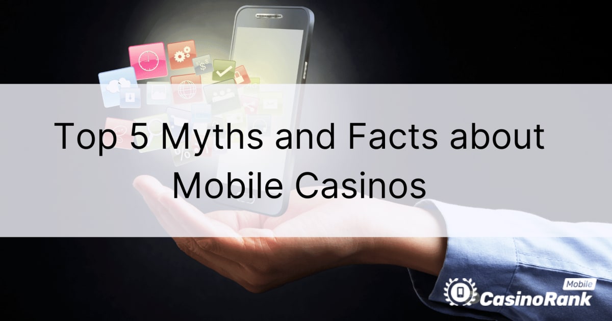 Топ 5 митови и факти за мобилните казина
