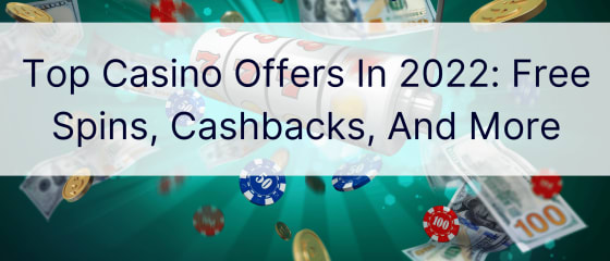 Најдобри понуди за казино во 2022 година: бесплатни вртења, враќање на готовина и повеќе