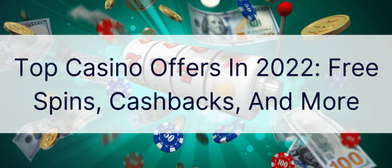 Најдобри понуди за казино во 2022 година: бесплатни вртења, враќање на готовина и повеќе